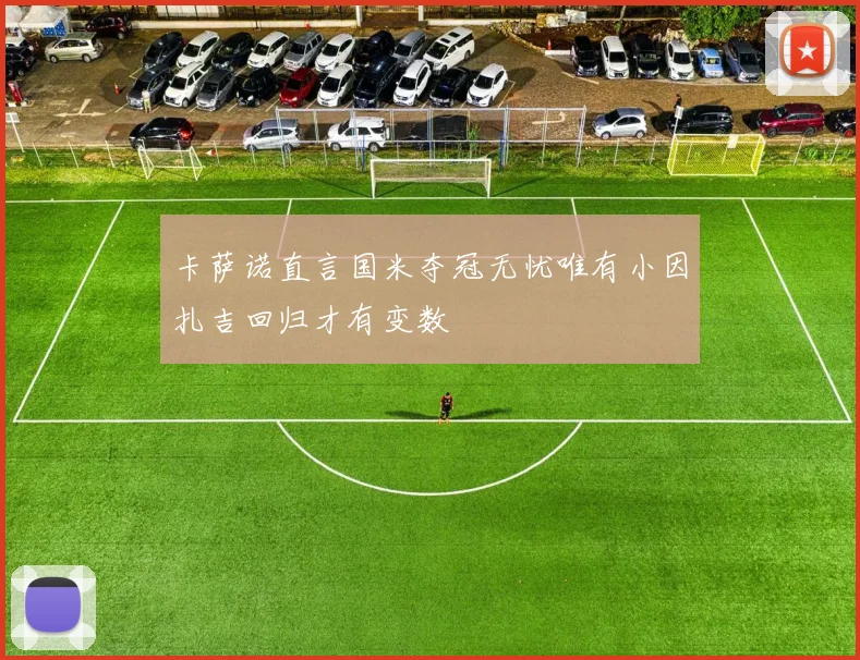 卡萨诺直言国米夺冠无忧唯有小因扎吉回归才有变数