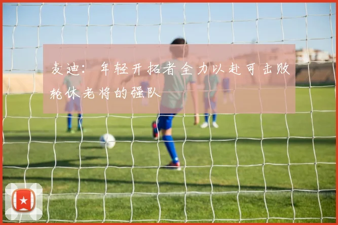 麦迪：年轻开拓者全力以赴可击败轮休老将的强队