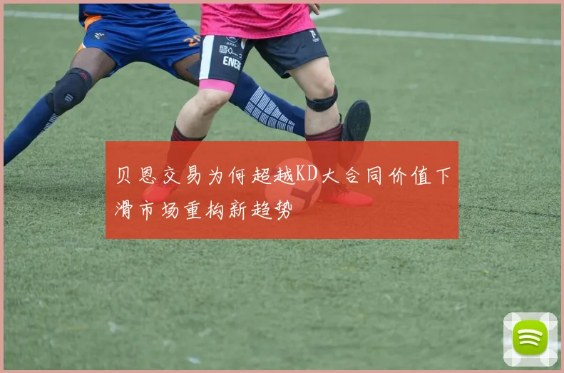 贝恩交易为何超越KD大合同价值下滑市场重构新趋势