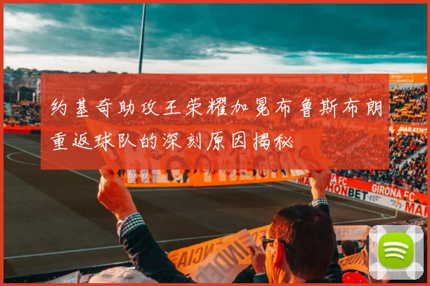 约基奇助攻王荣耀加冕布鲁斯布朗重返球队的深刻原因揭秘